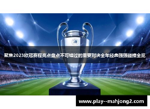 聚焦2023欧冠赛程亮点盘点不可错过的重要对决全年经典强强碰撞全览 聚焦2023欧冠赛程亮点盘点不可错过的重要对决全年经典强强碰撞全览
